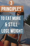 3 Principles To Eat More And Still Lose Weight